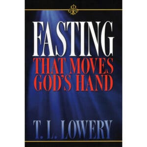 Fasting that Moves the Hand of God by T.L. Lowery